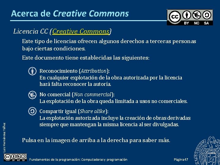 Acerca de Creative Commons Licencia CC (Creative Commons) Este tipo de licencias ofrecen algunos