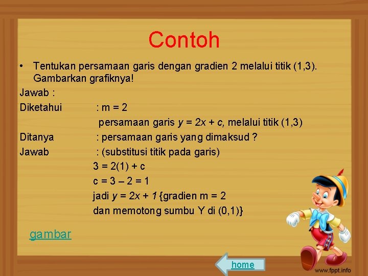 Contoh • Tentukan persamaan garis dengan gradien 2 melalui titik (1, 3). Gambarkan grafiknya!