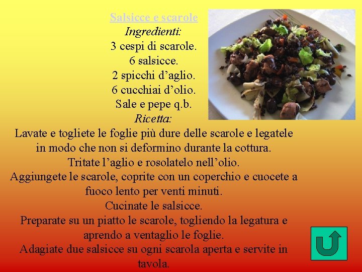 Salsicce e scarole Ingredienti: 3 cespi di scarole. 6 salsicce. 2 spicchi d’aglio. 6