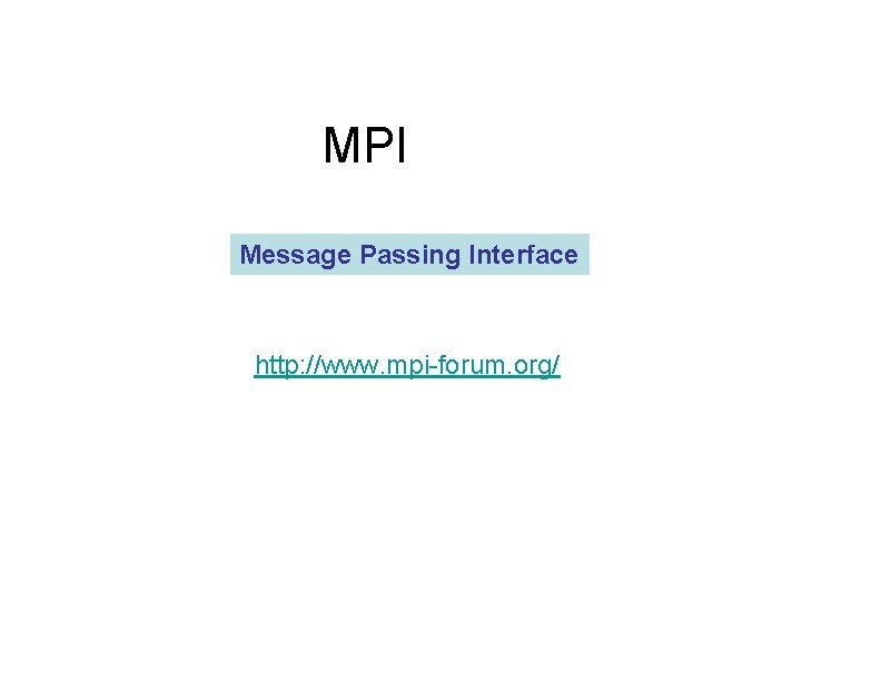 MPI Message Passing Interface http: //www. mpi-forum. org/ 