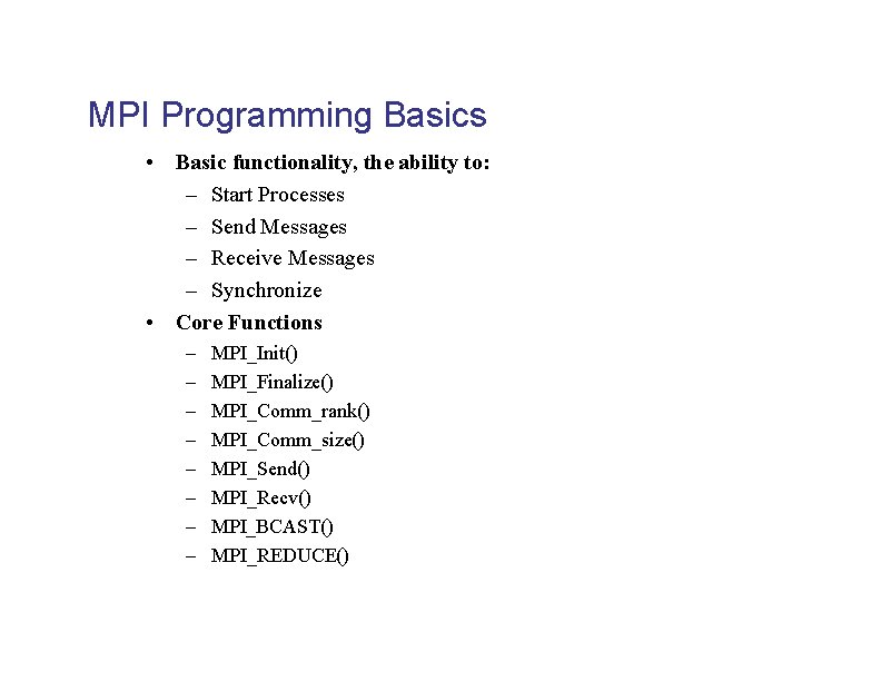 MPI Programming Basics • Basic functionality, the ability to: – Start Processes – Send