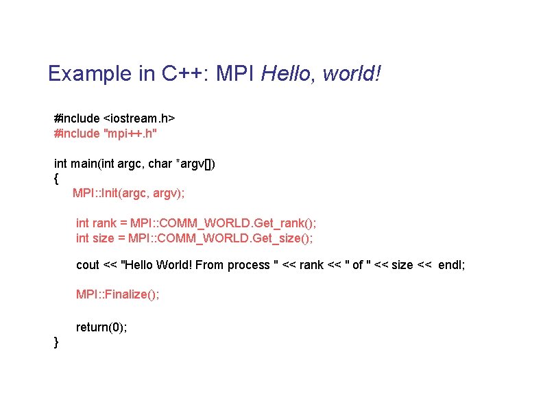 Example in C++: MPI Hello, world! #include <iostream. h> #include "mpi++. h" int main(int