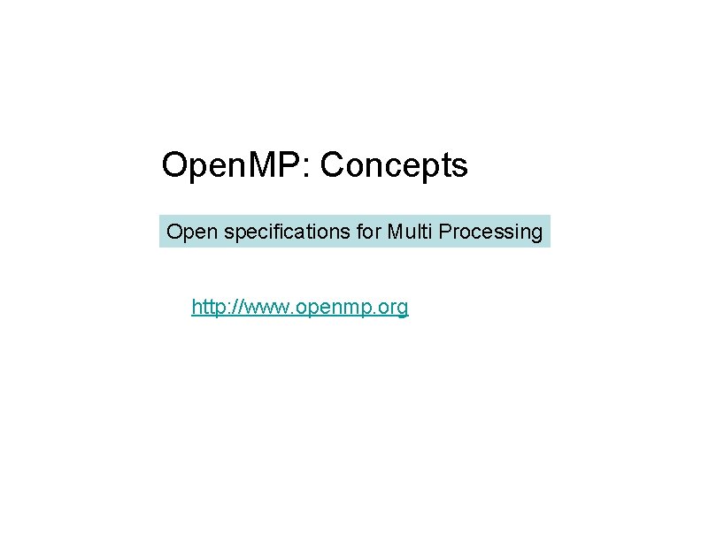 Open. MP: Concepts Open specifications for Multi Processing http: //www. openmp. org 