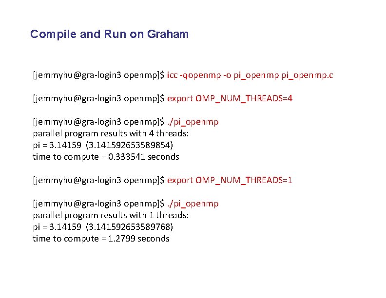 Compile and Run on Graham [jemmyhu@gra-login 3 openmp]$ icc -qopenmp -o pi_openmp. c [jemmyhu@gra-login