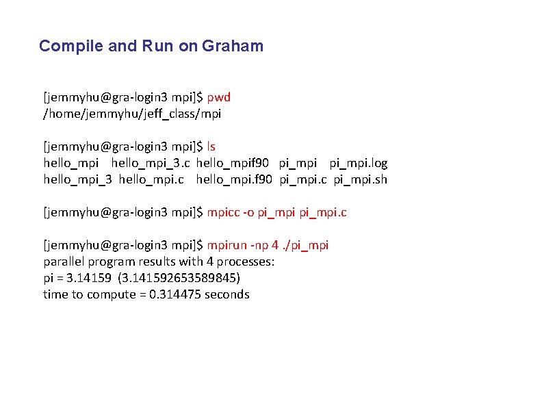 Compile and Run on Graham [jemmyhu@gra-login 3 mpi]$ pwd /home/jemmyhu/jeff_class/mpi [jemmyhu@gra-login 3 mpi]$ ls