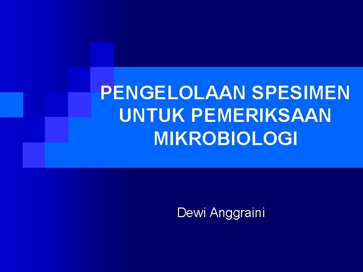 PENGELOLAAN SPESIMEN UNTUK PEMERIKSAAN MIKROBIOLOGI Dewi Anggraini 