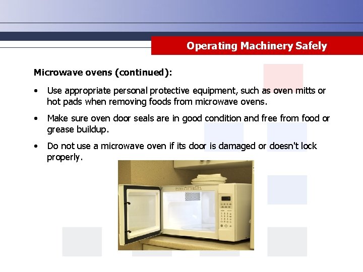 Operating Machinery Safely Microwave ovens (continued): • Use appropriate personal protective equipment, such as