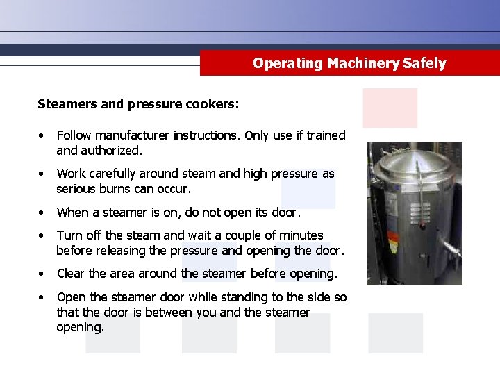 Operating Machinery Safely Steamers and pressure cookers: • Follow manufacturer instructions. Only use if