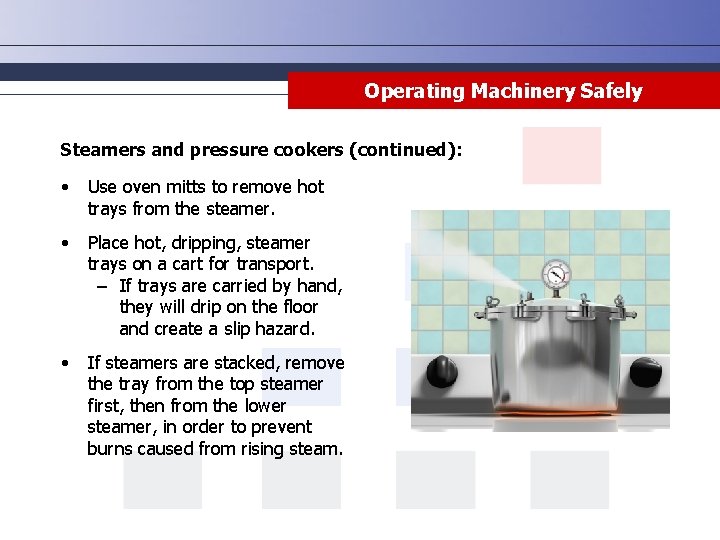 Operating Machinery Safely Steamers and pressure cookers (continued): • Use oven mitts to remove