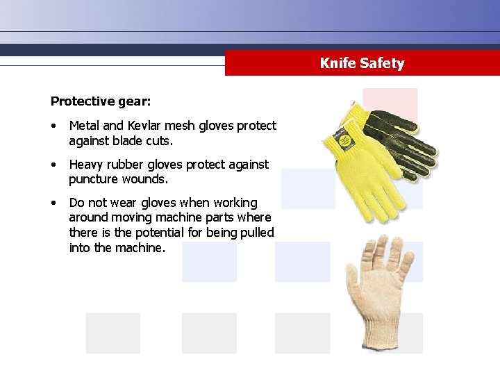 Knife Safety Protective gear: • Metal and Kevlar mesh gloves protect against blade cuts.