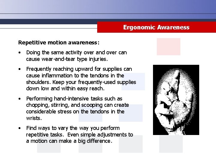 Ergonomic Awareness Repetitive motion awareness: • Doing the same activity over and over can