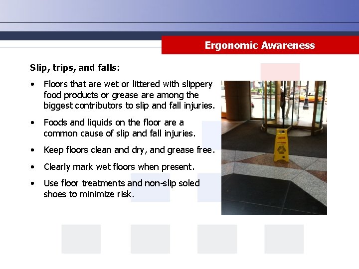 Ergonomic Awareness Slip, trips, and falls: • Floors that are wet or littered with