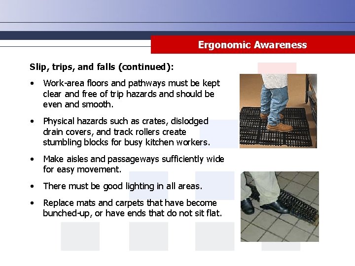 Ergonomic Awareness Slip, trips, and falls (continued): • Work-area floors and pathways must be