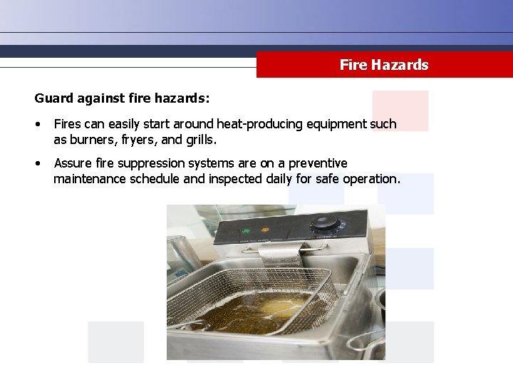Fire Hazards Guard against fire hazards: • Fires can easily start around heat-producing equipment