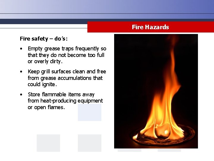 Fire Hazards Fire safety – do’s: • Empty grease traps frequently so that they