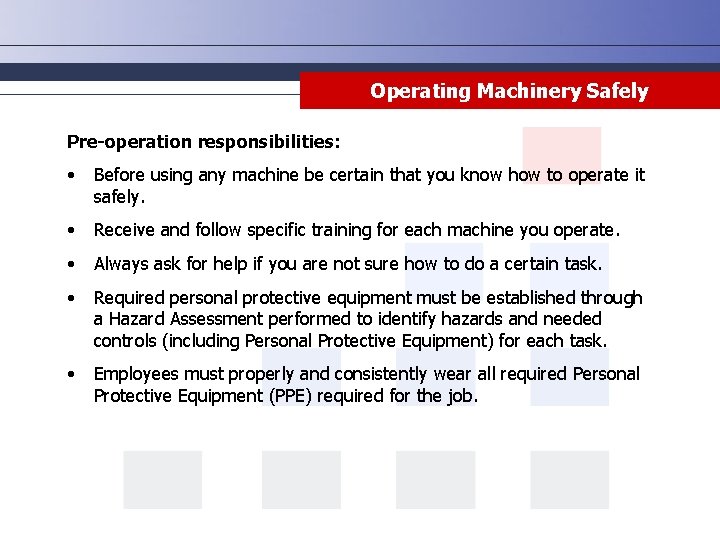 Operating Machinery Safely Pre-operation responsibilities: • Before using any machine be certain that you