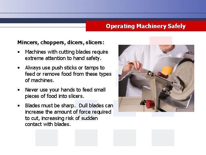 Operating Machinery Safely Mincers, choppers, dicers, slicers: • Machines with cutting blades require extreme