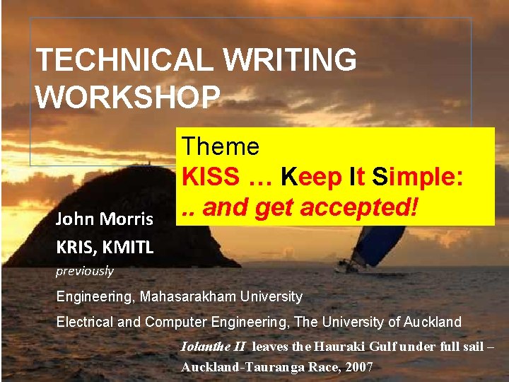 TECHNICAL WRITING WORKSHOP John Morris KRIS, KMITL Theme KISS … Keep It Simple: . TECHNICAL WRITING WORKSHOP John Morris KRIS, KMITL Theme KISS … Keep It Simple: .