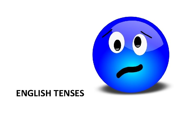 ENGLISH TENSES ENGLISH TENSES