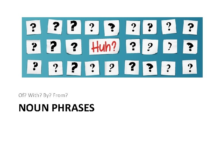 Of? With? By? From? NOUN PHRASES Of? With? By? From? NOUN PHRASES