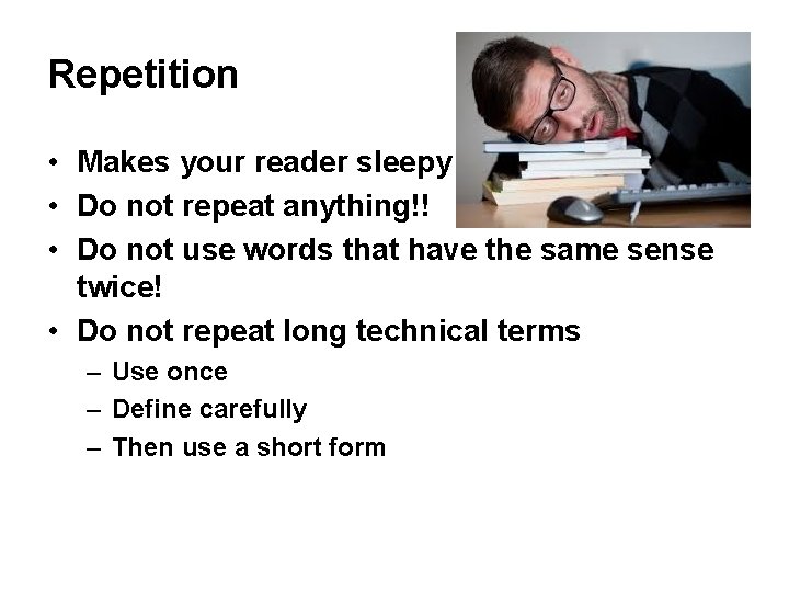 Repetition • Makes your reader sleepy • Do not repeat anything!! • Do not Repetition • Makes your reader sleepy • Do not repeat anything!! • Do not