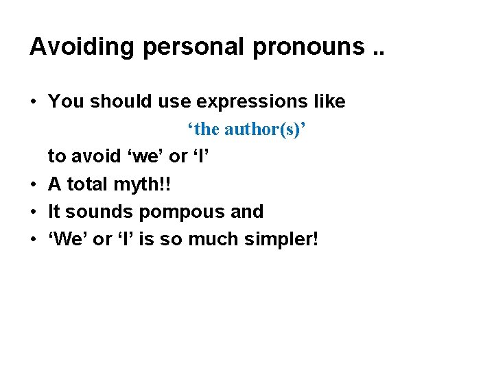 Avoiding personal pronouns. . • You should use expressions like ‘the author(s)’ to avoid Avoiding personal pronouns. . • You should use expressions like ‘the author(s)’ to avoid