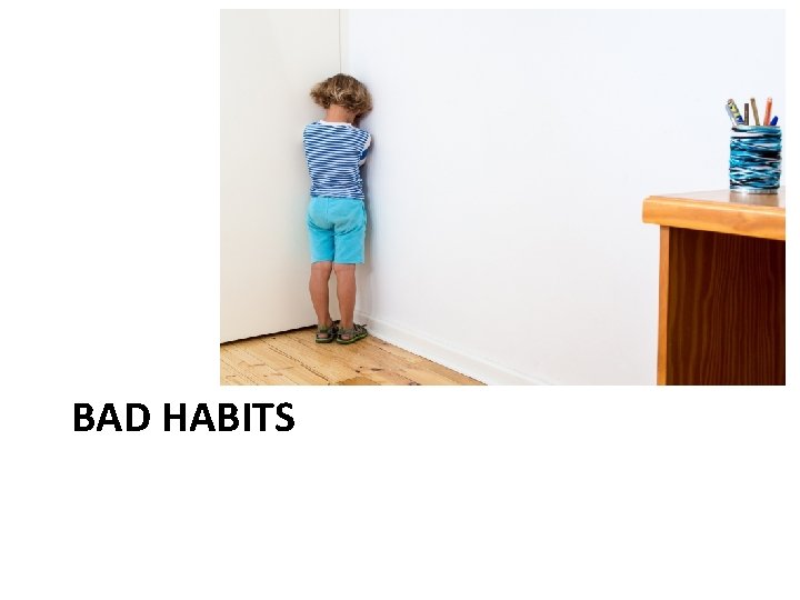 BAD HABITS BAD HABITS