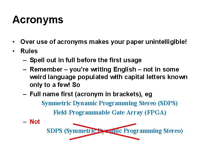 Acronyms • Over use of acronyms makes your paper unintelligible! • Rules – Spell Acronyms • Over use of acronyms makes your paper unintelligible! • Rules – Spell