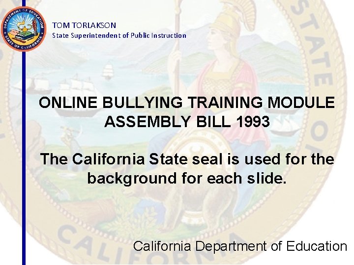 TOM TORLAKSON State Superintendent of Public Instruction ONLINE BULLYING TRAINING MODULE ASSEMBLY BILL 1993