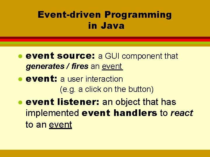 Event-driven Programming in Java l event source: a GUI component that generates / fires