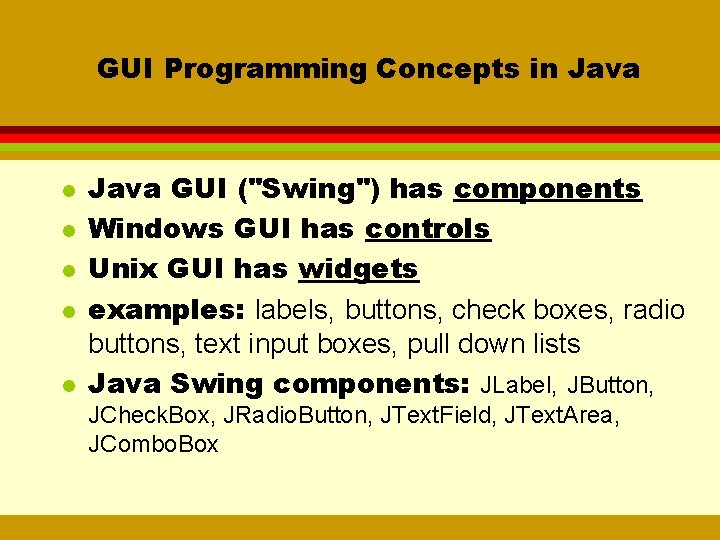 GUI Programming Concepts in Java l l l Java GUI ("Swing") has components Windows