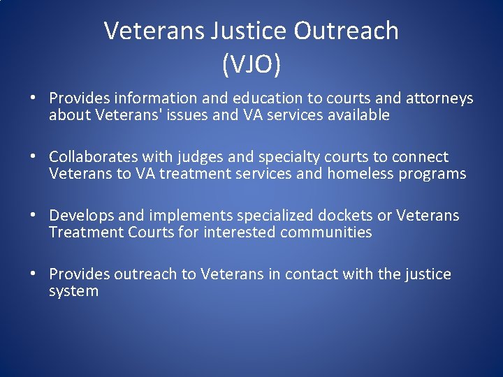 Veterans Justice Outreach (VJO) • Provides information and education to courts and attorneys about