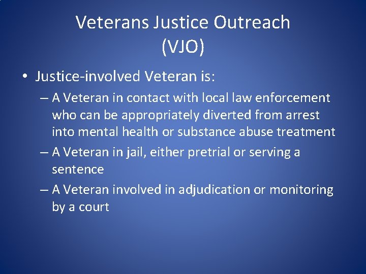 Veterans Justice Outreach (VJO) • Justice-involved Veteran is: – A Veteran in contact with