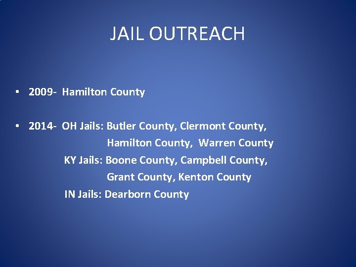 JAIL OUTREACH • 2009 - Hamilton County • 2014 - OH Jails: Butler County,