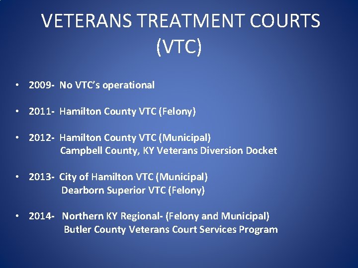 VETERANS TREATMENT COURTS (VTC) • 2009 - No VTC’s operational • 2011 - Hamilton