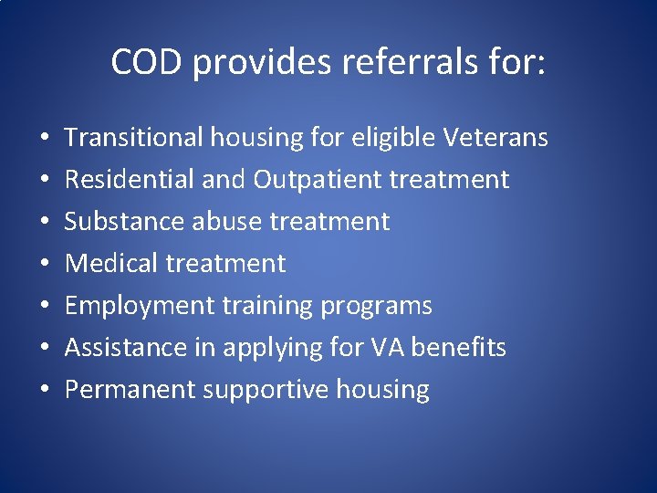 COD provides referrals for: • • Transitional housing for eligible Veterans Residential and Outpatient