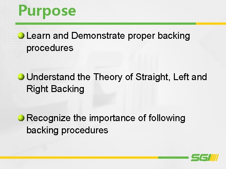 Purpose Learn and Demonstrate proper backing procedures Understand the Theory of Straight, Left and