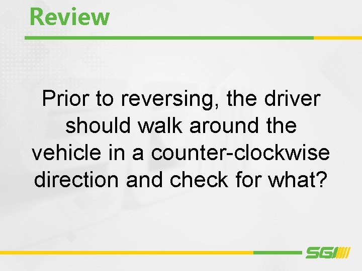 Review Prior to reversing, the driver should walk around the vehicle in a counter-clockwise