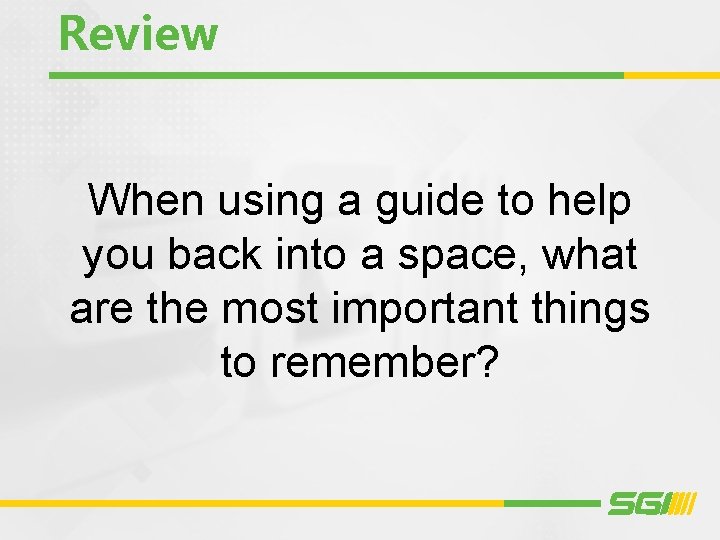 Review When using a guide to help you back into a space, what are