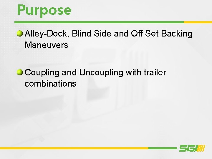 Purpose Alley-Dock, Blind Side and Off Set Backing Maneuvers Coupling and Uncoupling with trailer