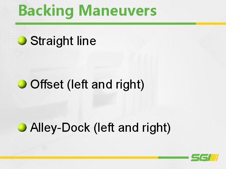 Backing Maneuvers Straight line Offset (left and right) Alley-Dock (left and right) 