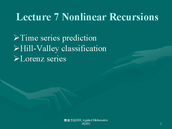 Lecture 7 Nonlinear Recursions ØTime series prediction ØHill-Valley classification ØLorenz series 數值方法 2008, Applied