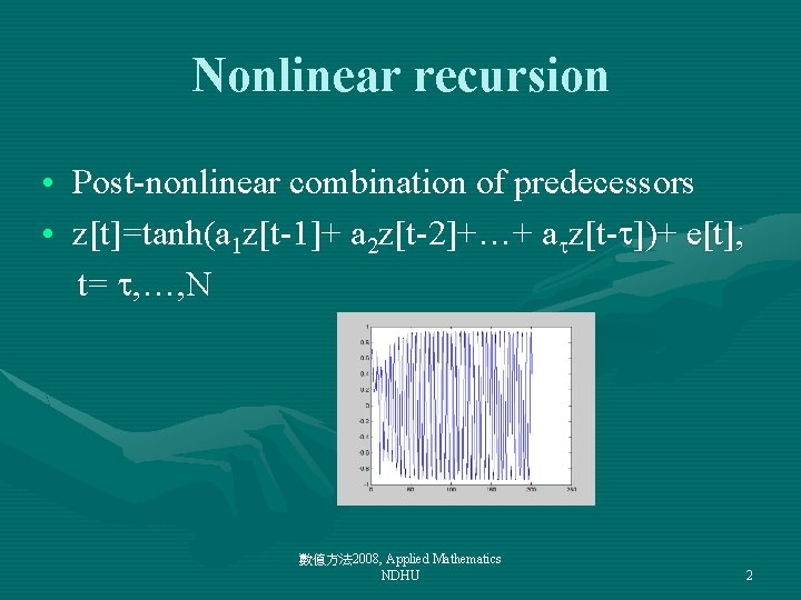 Nonlinear recursion • Post-nonlinear combination of predecessors • z[t]=tanh(a 1 z[t-1]+ a 2 z[t-2]+…+