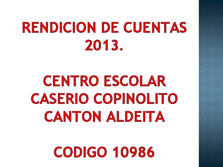 RENDICION DE CUENTAS 2013. CENTRO ESCOLAR CASERIO COPINOLITO CANTON ALDEITA CODIGO 10986 