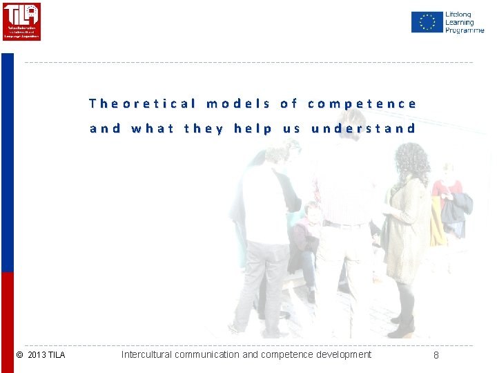 Theoretical models of competence and what they help us understand © 2013 TILA Intercultural