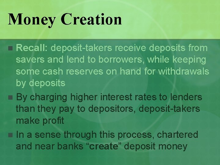 Money Creation Recall: deposit-takers receive deposits from savers and lend to borrowers, while keeping
