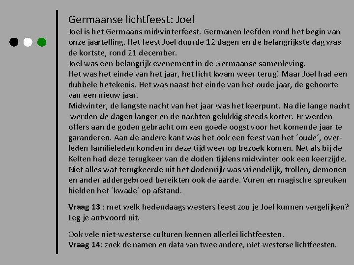 Germaanse lichtfeest: Joel is het Germaans midwinterfeest. Germanen leefden rond het begin van onze