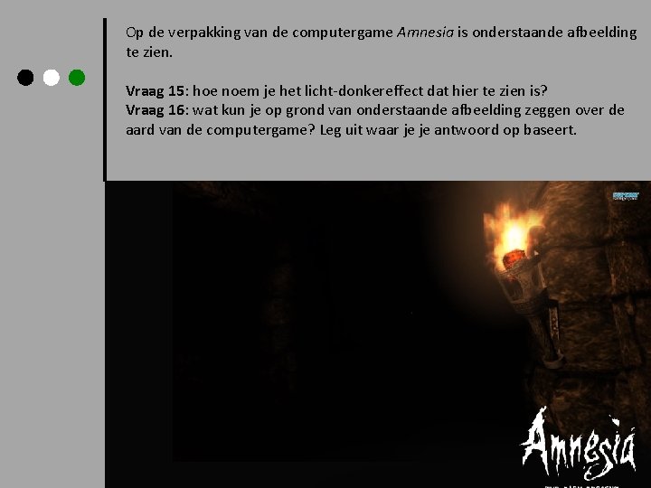 Op de verpakking van de computergame Amnesia is onderstaande afbeelding te zien. Vraag 15: