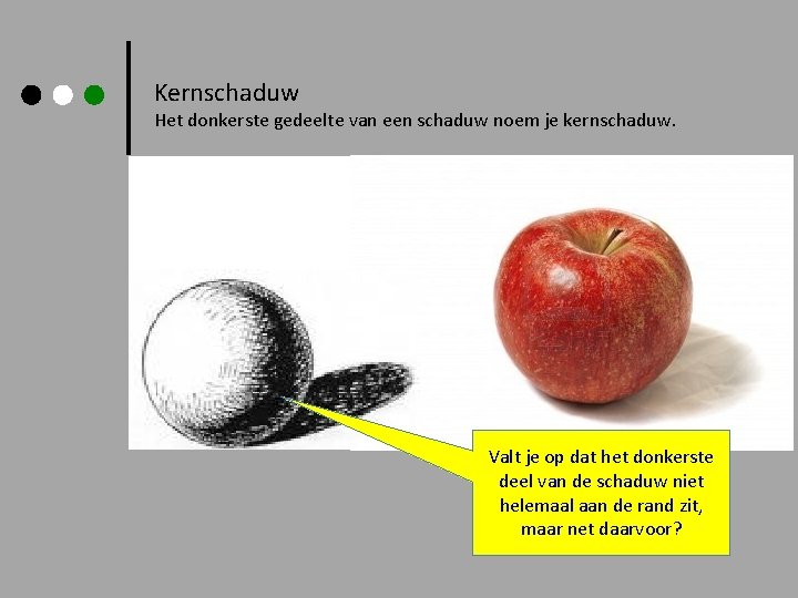 Kernschaduw Het donkerste gedeelte van een schaduw noem je kernschaduw. Valt je op dat