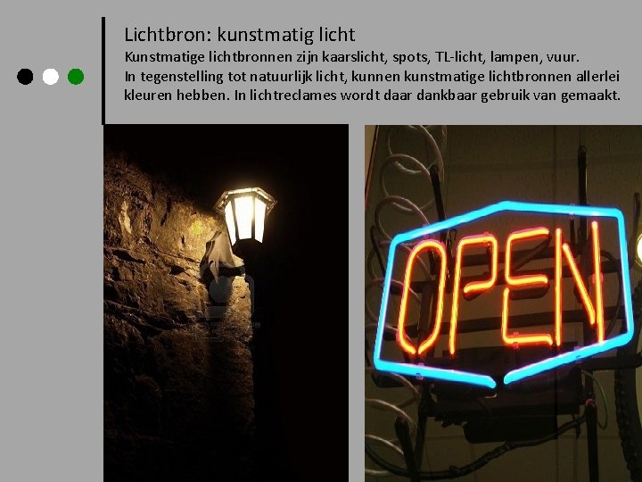 Lichtbron: kunstmatig licht Kunstmatige lichtbronnen zijn kaarslicht, spots, TL-licht, lampen, vuur. In tegenstelling tot